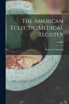 American Eclectic Medical Register; 1, (1868) By Newton 9781015271869