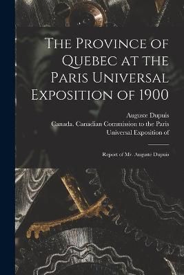 Province of Quebec at the Paris Universal Exposition of 1900 [microform]
