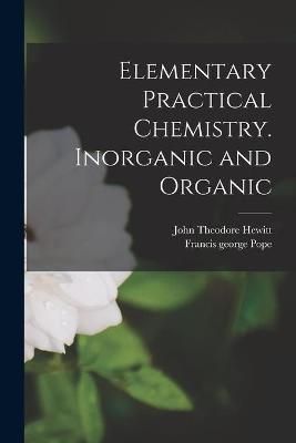 Elementary Practical Chemistry. Inorganic and Organic By Hewitt