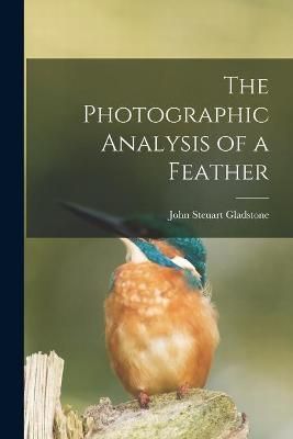 Photographic Analysis of a Feather By Gladstone 9781015279773