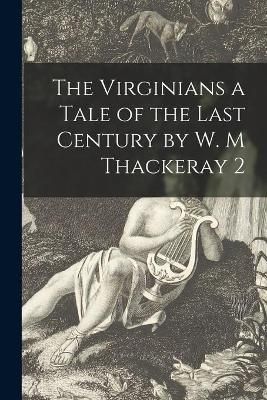 Virginians a Tale of the Last Century by W. M Thackeray 2 By Anonymous