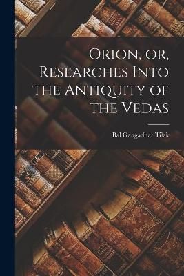 Orion, or, Researches Into the Antiquity of the Vedas By Tilak