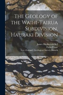 Geology of the Waihi-Tairua Subdivision, Hauraki Division By Bell