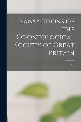 Transactions of the Odontological Society of Great Britain; 5-6