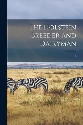 Holstein Breeder and Dairyman; 6 By Anonymous 9781015296534