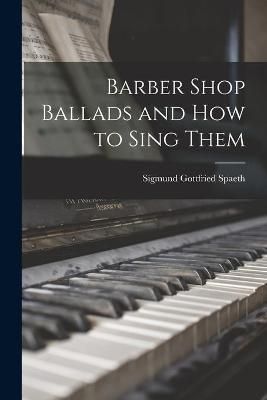 Barber Shop Ballads and How to Sing Them 9781015297043 (Paperback)