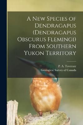 New Species of Dendragapus (Dendragapus Obscurus Flemingi) From Southern Yukon Territory [microform]