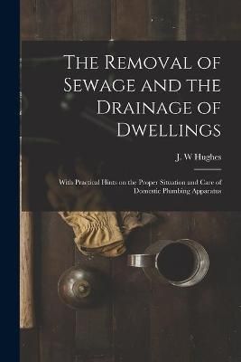 Removal of Sewage and the Drainage of Dwellings [microform] By Hughes