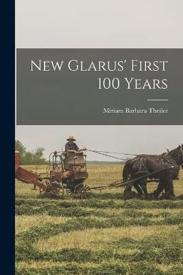 New Glarus' First 100 Years By Miriam Barbara Theiler 9781015317680