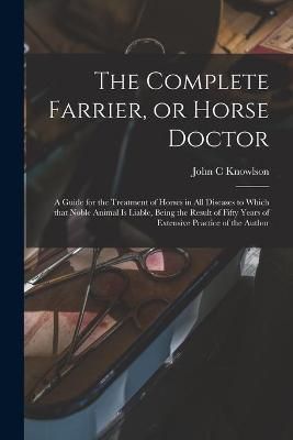 Complete Farrier, or Horse Doctor [microform] By Knowlson (Paperback)
