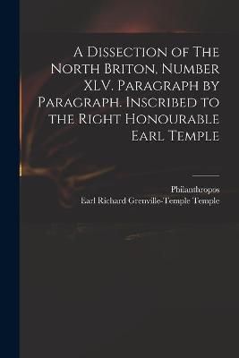 A Dissection of The North Briton, Number XLV. Paragraph by Paragraph. Inscribed to the Right Honourable Earl Temple