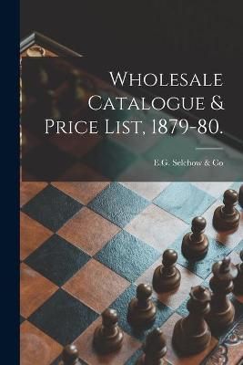Wholesale Catalogue & Price List, 1879-80. 9781015331785 (Paperback)