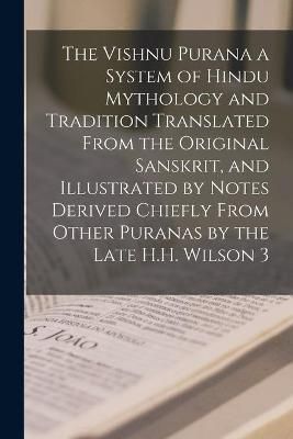 Vishnu Purana a System of Hindu Mythology and Tradition Translated From the Original Sanskrit, and Illustrated by Notes Derived Chiefly From ...