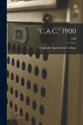 "C.A.C." 1900; 1900 By Colorado Agricultural College 9781015337428