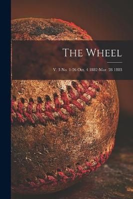 Wheel; v. 3 no. 1-26 Oct. 4 1882-Mar. 28 1883 By Anonymous (Paperback)