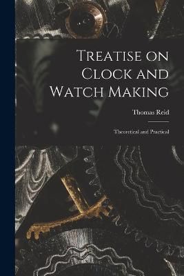 Treatise on Clock and Watch Making By Reid 9781015341067 (Paperback)