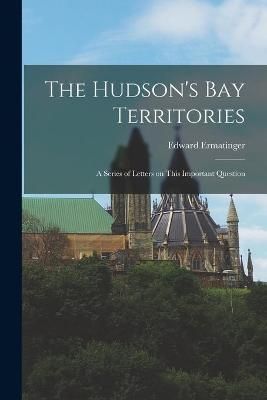 Hudson's Bay Territories [microform] By Ermatinger 9781015353121