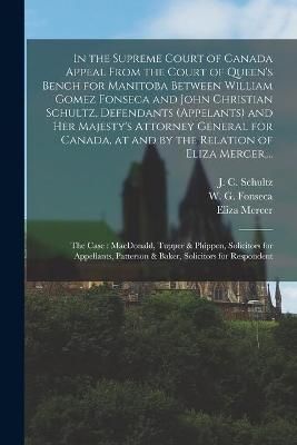 In the Supreme Court of Canada Appeal From the Court of Queen's Bench for Manitoba Between William Gomez Fonseca and John Christian Schultz, ...