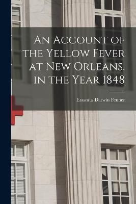 Account of the Yellow Fever at New Orleans, in the Year 1848 By Fenner