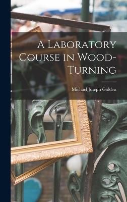 Laboratory Course in Wood-turning [microform] By Golden 9781015376335