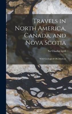 Travels in North America, Canada, and Nova Scotia [microform] By Lyell