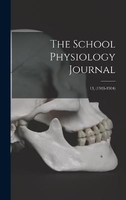 School Physiology Journal; 13, (1903-1904) By Anonymous 9781015382923