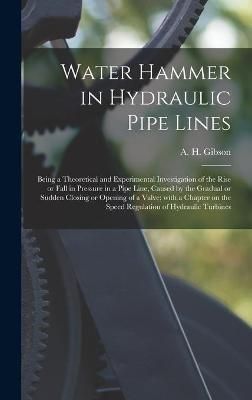 Water Hammer in Hydraulic Pipe Lines; Being a Theoretical and Experimental Investigation of the Rise or Fall in Pressure in a Pipe Line, Caused ...