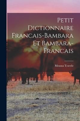 Petit Dictionnaire Francais-Bambara et Bambara-Francais By Travele