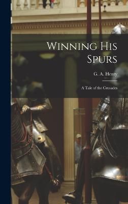 Winning His Spurs By Henty 9781015407282 (Hardback)