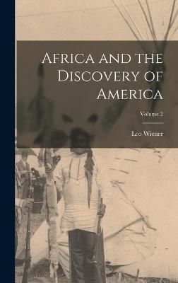 Africa and the Discovery of America; Volume 2 By Wiener 9781015420847