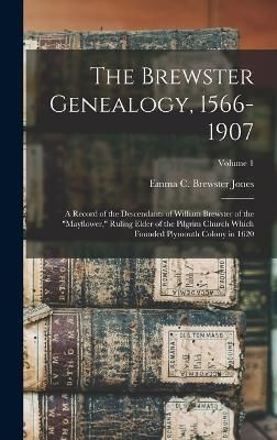 Brewster Genealogy, 1566-1907; a Record of the Descendants of William Brewster of the "Mayflower," Ruling Elder of the Pilgrim Church Which ...