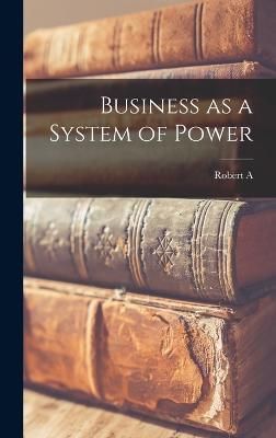 Business as a System of Power By Brady 9781015440128 (Hardback)