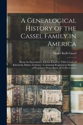 Genealogical History of the Cassel Family in America By Cassel