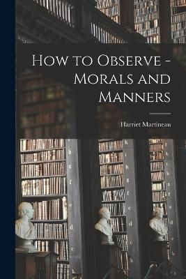 How to Observe - Morals and Manners By Harriet 9781015443174