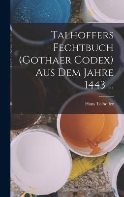 Talhoffers Fechtbuch (Gothaer Codex) Aus Dem Jahre 1443 ... (Hardback)