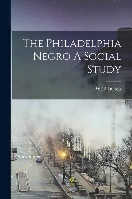 Philadelphia Negro A Social Study By DuBois 9781015446441 (Paperback)
