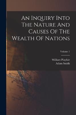 Inquiry Into The Nature And Causes Of The Wealth Of Nations; Volume 1