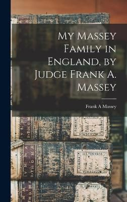 My Massey Family in England, by Judge Frank A. Massey By Massey