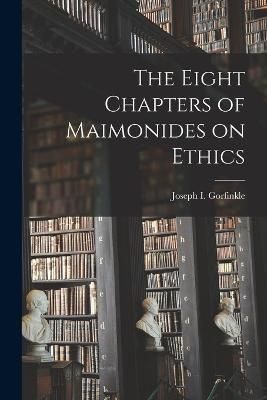 The Eight Chapters of Maimonides on Ethics By Joseph I Gorfinkle