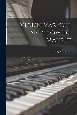 Violin Varnish and how to Make It By Foucher 9781015496439 (Paperback)