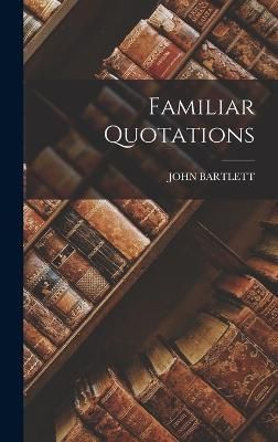 Familiar Quotations By Bartlett 9781015508538 (Hardback)