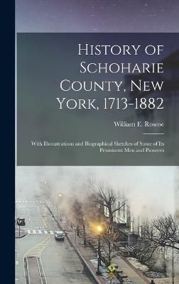 History of Schoharie County, New York, 1713-1882 By Roscoe (Hardback)