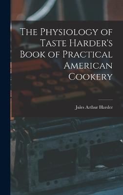 Physiology of Taste Harder's Book of Practical American Cookery