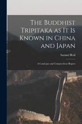 Buddhist Tripitaka as it is Known in China and Japan By Beal