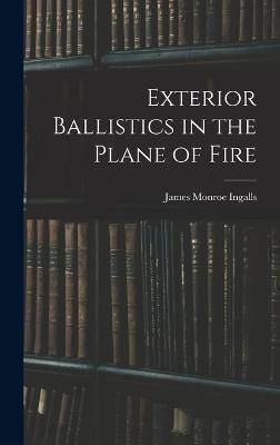 Exterior Ballistics in the Plane of Fire By Ingalls 9781015545076