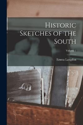 Historic Sketches of the South; Volume 1 By Roche 9781015545946