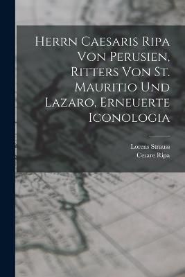 Herrn Caesaris Ripa von Perusien, Ritters von St. Mauritio und Lazaro, Erneuerte Iconologia