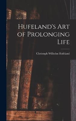 Hufeland's Art of Prolonging Life By Hufeland 9781015567085 (Hardback)