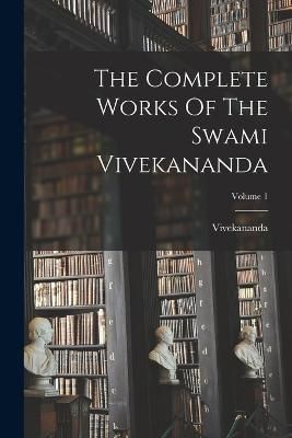 Complete Works Of The Swami Vivekananda; Volume 1 By (Swami)