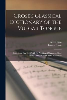 Grose's Classical Dictionary of the Vulgar Tongue By Grose (Paperback)